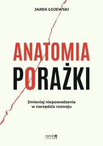 Anatomia porażki. Zmieniaj niepowodzenia w...