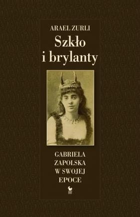 Szkło i brylanty. Gabriela Zapolska w swojej epoce