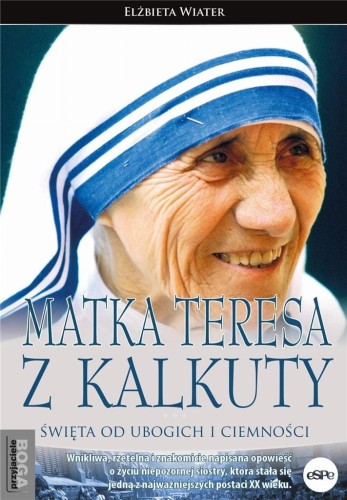 Matka Teresa z Kalkuty. Święta od ubogich...