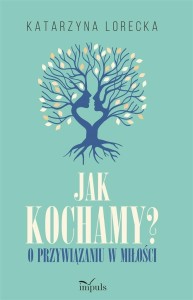 Jak kochamy?. O przywiązaniu w miłości