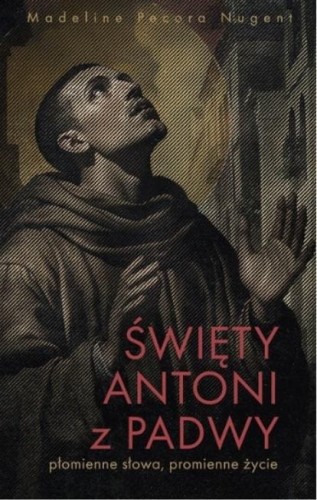 Święty Antoni z Padwy. Płomienne słowa...