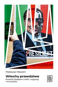 Włochy prawdziwe. Podróż śladami mafii, migracji..