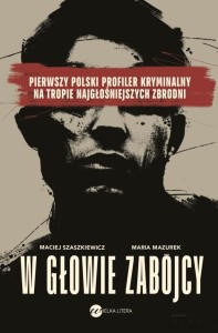 W głowie zabójcy. Pierwszy polski profiler...