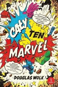 Cały ten Marvel. Niesamowita podróż po uniwersum..