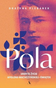 Pola. Ukryte życie Apolonii Machczyńskiej-Świątek