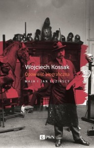 Wojciech Kossak. Opowieśćbiograficzna