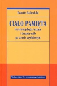 Ciało pamięta. Psychofizjologia traumy i terapia..