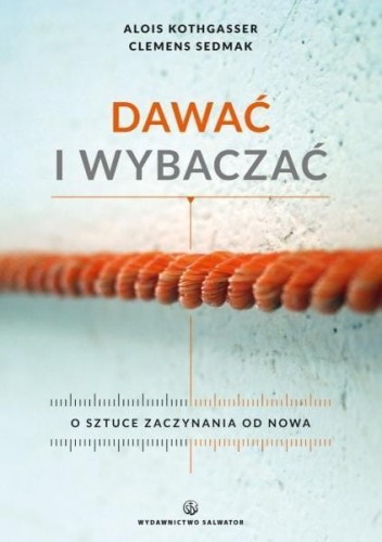 Dawać i wybaczać. O sztuce zaczynania od nowa