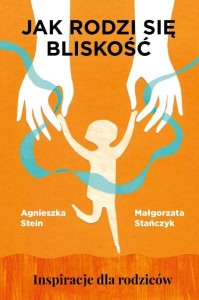 Jak rodzi się bliskość. Inspiracje dla rodziców