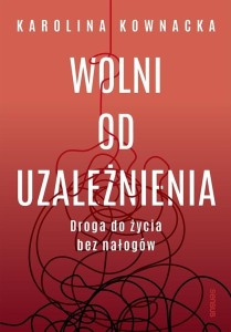 Wolni od uzależnienia. Droga do życia bez nałogów