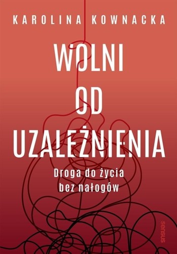 Wolni od uzależnienia. Droga do życia bez nałogów