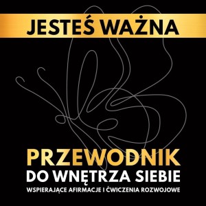 Jesteś ważna. Przewodnik do wnętrza siebie.