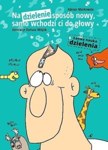 Na dzielenie sposób nowy, samo wchodzi co do głowy