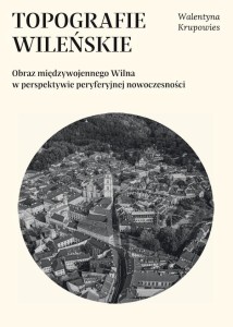 Topografie wileńskie. Obraz międzywojennego...