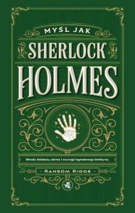 Myśl jak Sherlock Holmes. Metody działania...