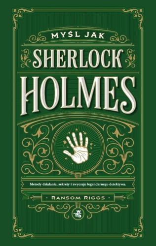 Myśl jak Sherlock Holmes. Metody działania...