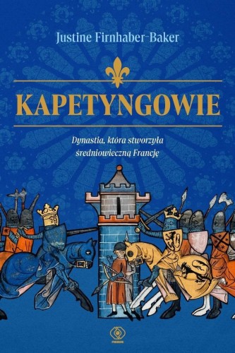 Kapetyngowie. Dynastia, która stworzyła...