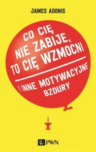 "Co cię nie zabije, to cię wzmocni" i inne...